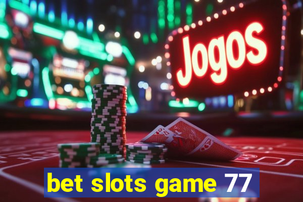 bet slots game 77